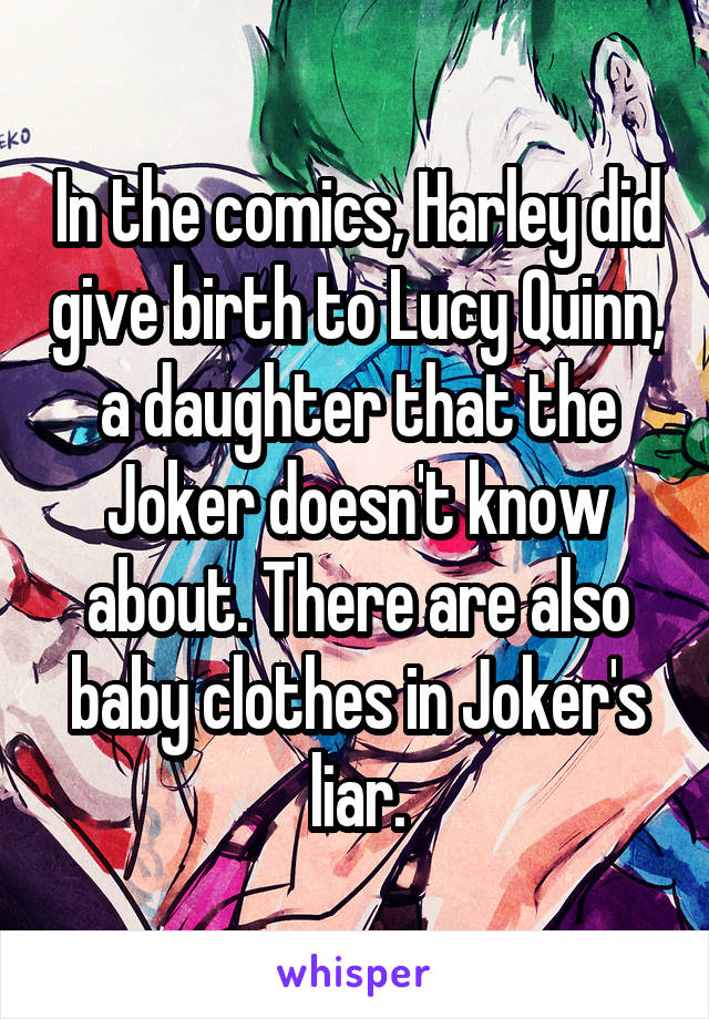 In the comics, Harley did give birth to Lucy Quinn, a daughter that the Joker doesn't know about. There are also baby clothes in Joker's liar.