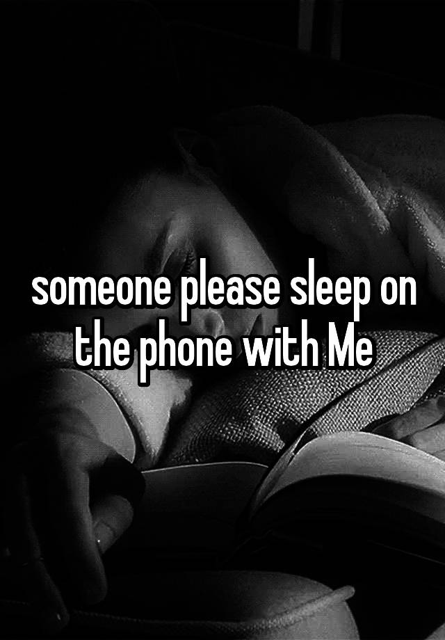 someone-please-sleep-on-the-phone-with-me