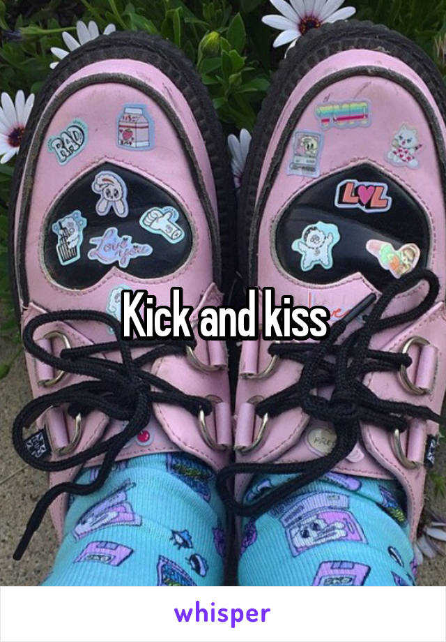 Kick and kiss