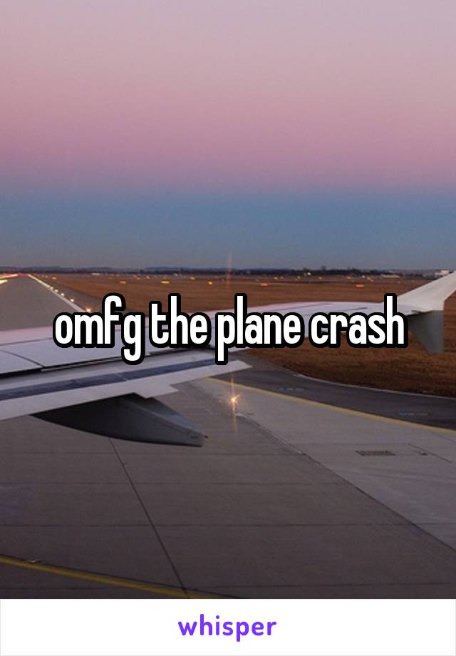 omfg the plane crash