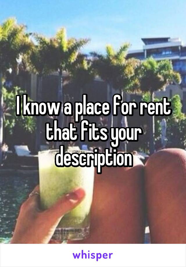 I know a place for rent that fits your description