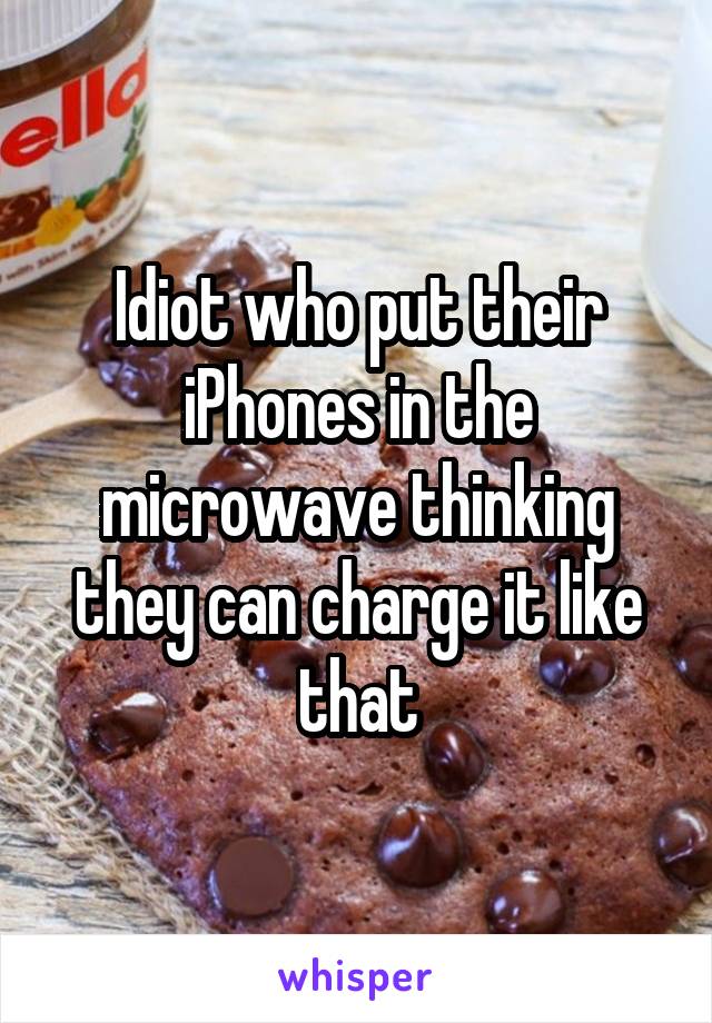 Idiot who put their iPhones in the microwave thinking they can charge it like that