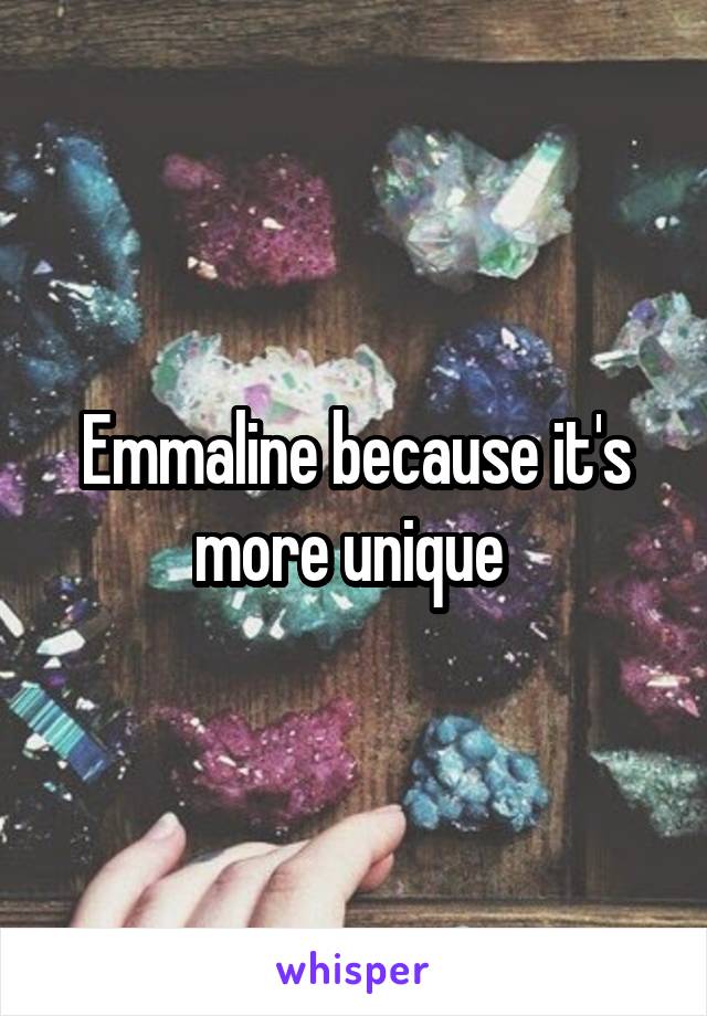 Emmaline because it's more unique 