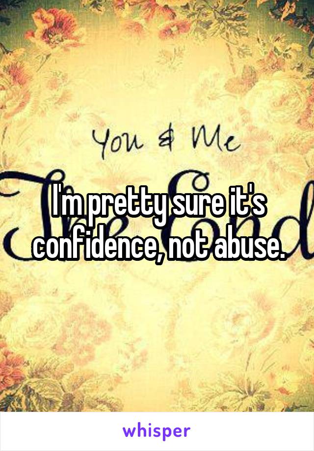 I'm pretty sure it's confidence, not abuse.