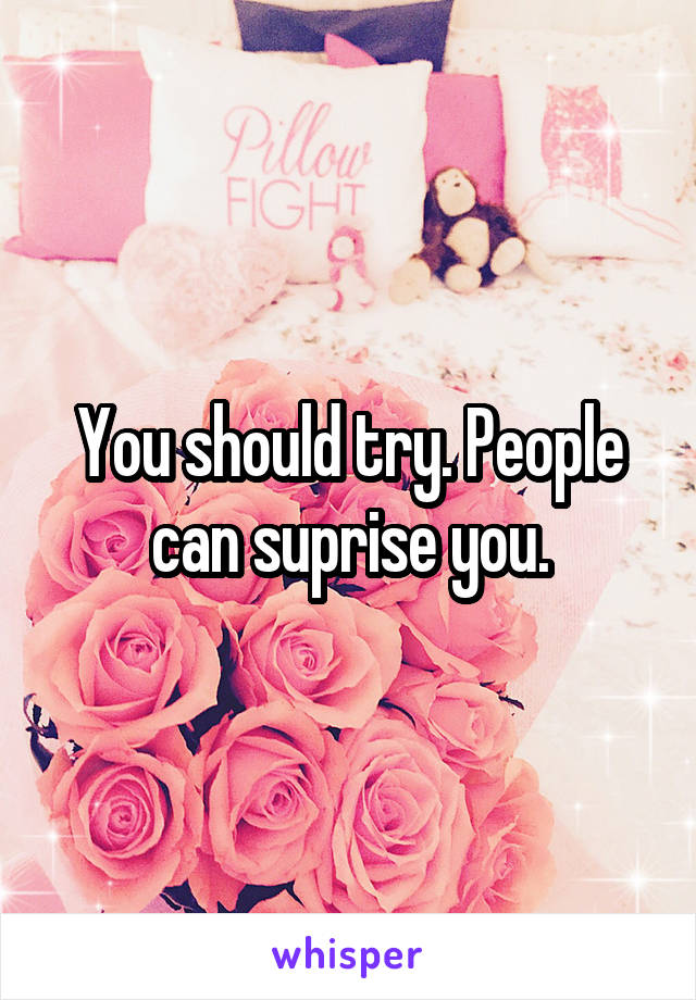 You should try. People can suprise you.