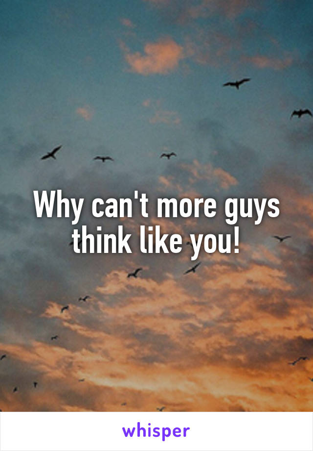 Why can't more guys think like you!