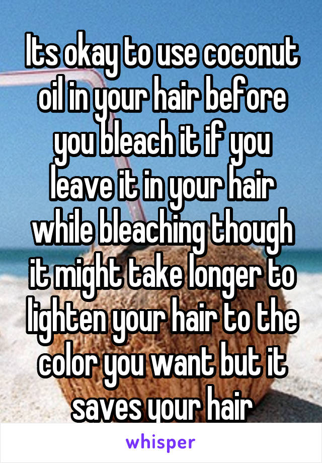 Its okay to use coconut oil in your hair before you bleach it if you leave it in your hair while bleaching though it might take longer to lighten your hair to the color you want but it saves your hair