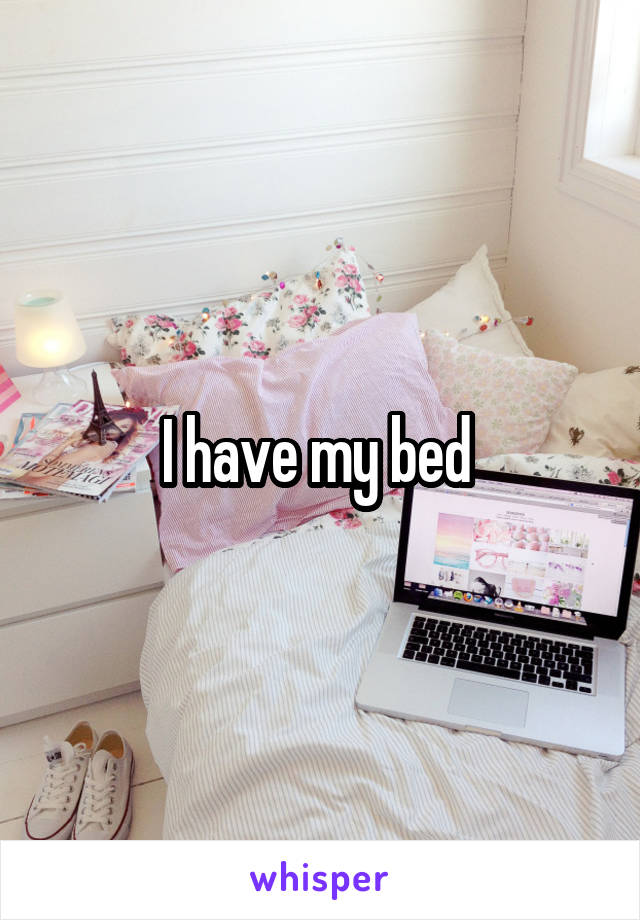 I have my bed 