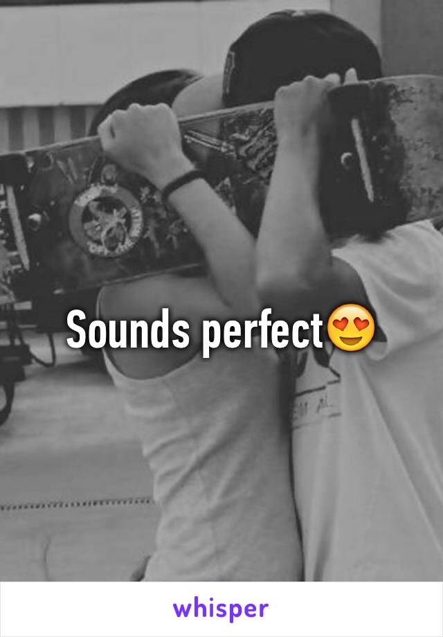 Sounds perfect😍