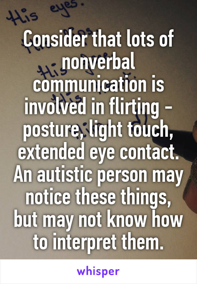 Consider that lots of nonverbal communication is involved in flirting - posture, light touch, extended eye contact. An autistic person may notice these things, but may not know how to interpret them.