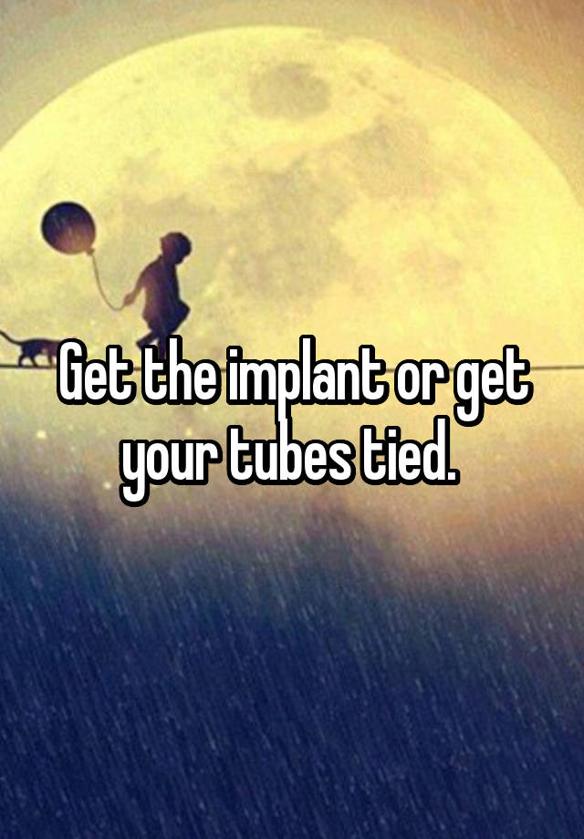 get-the-implant-or-get-your-tubes-tied