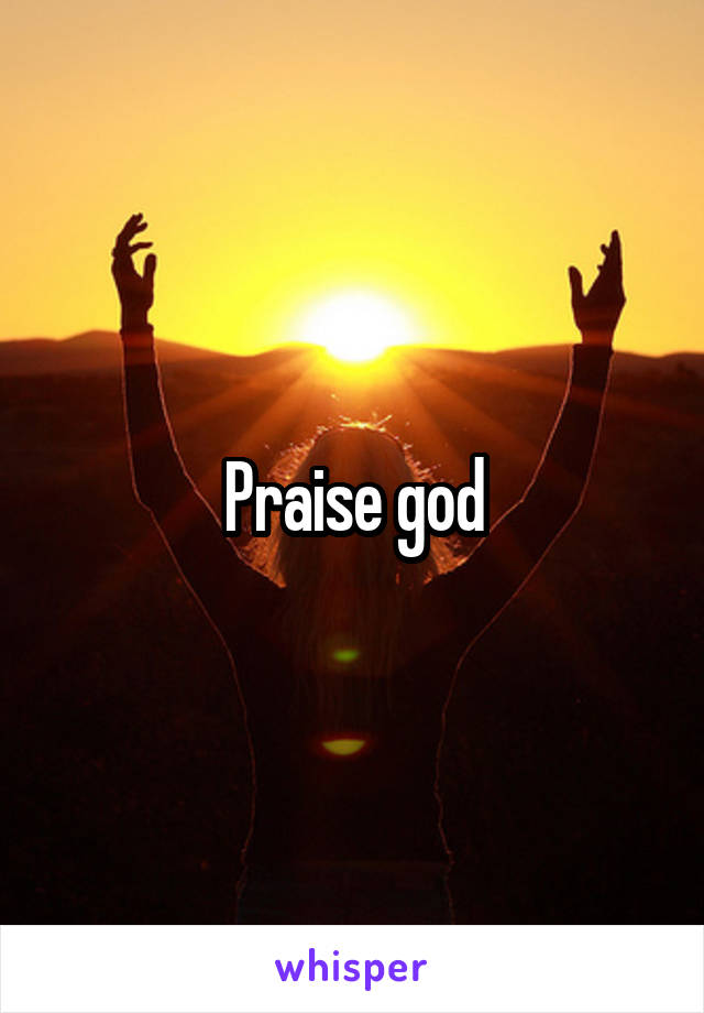 Praise god