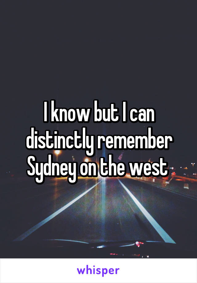I know but I can distinctly remember Sydney on the west 