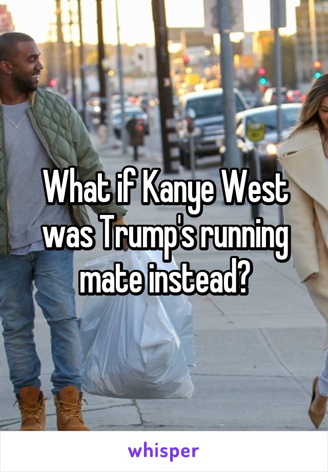 What if Kanye West was Trump's running mate instead?