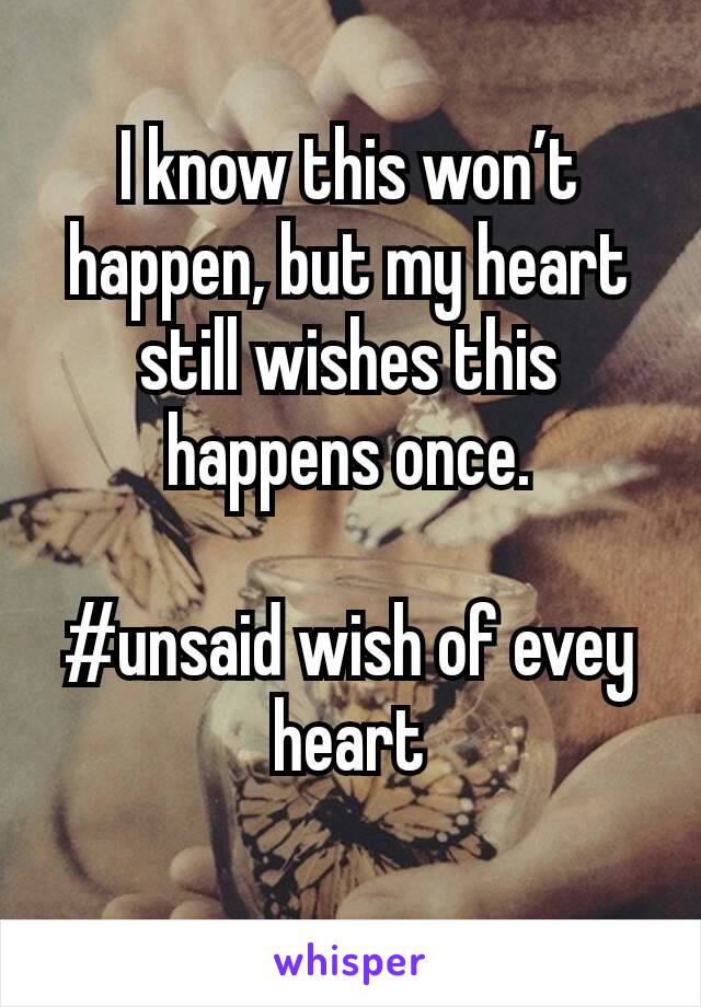 I know this won’t happen, but my heart still wishes this happens once.

#unsaid wish of evey heart