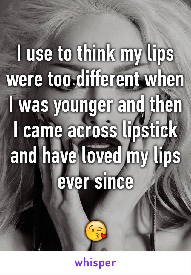 I use to think my lips were too different when I was younger and then I came across lipstick and have loved my lips ever since 

😘