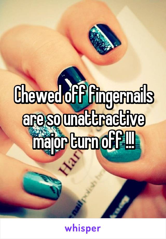 Chewed off fingernails are so unattractive major turn off !!!