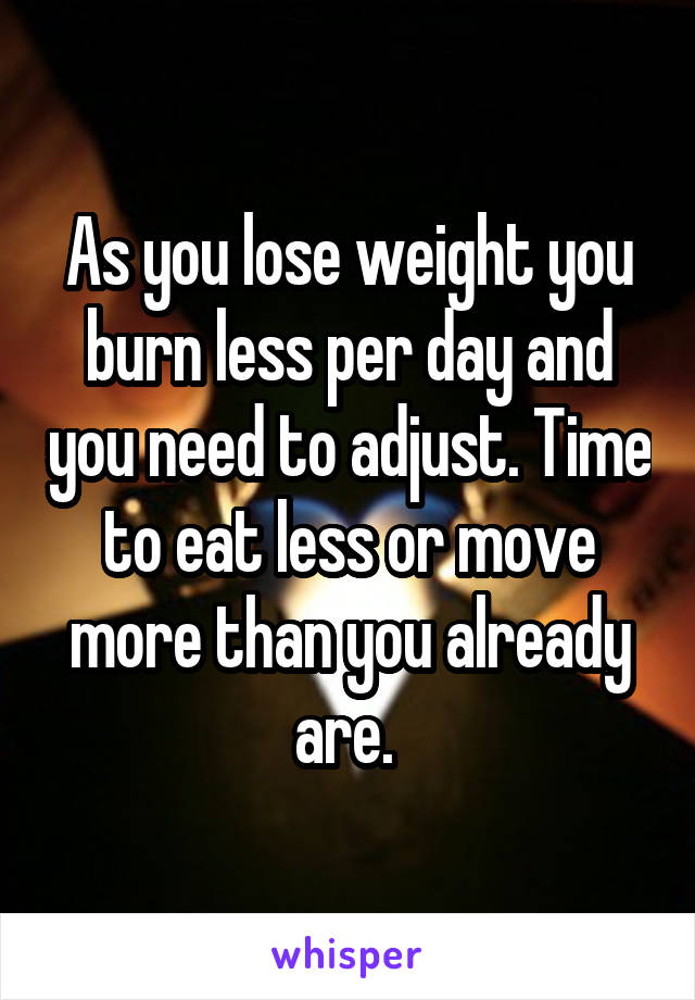 As you lose weight you burn less per day and you need to adjust. Time to eat less or move more than you already are. 