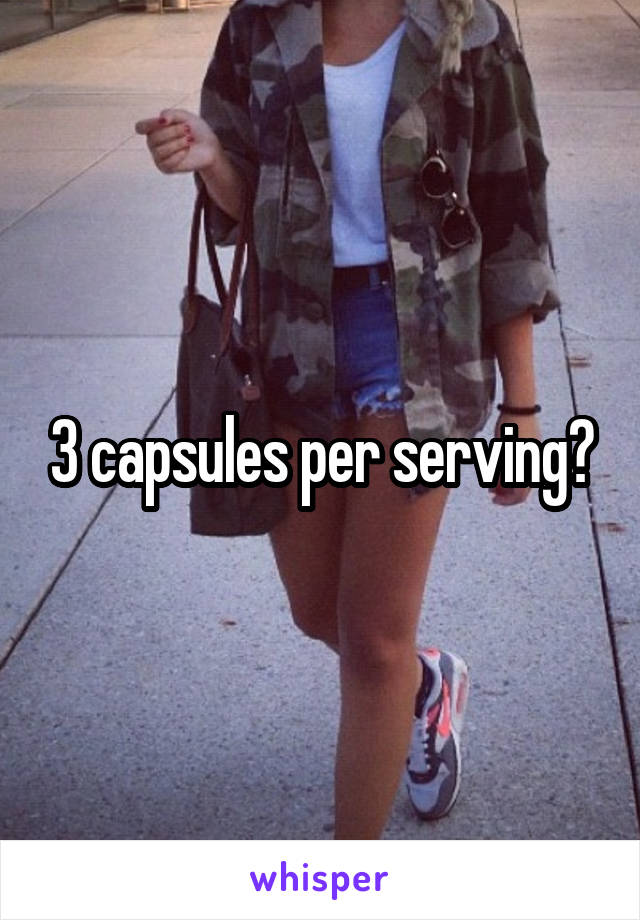 3 capsules per serving?