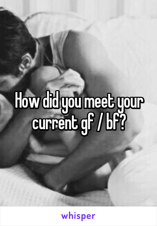 How did you meet your current gf / bf?