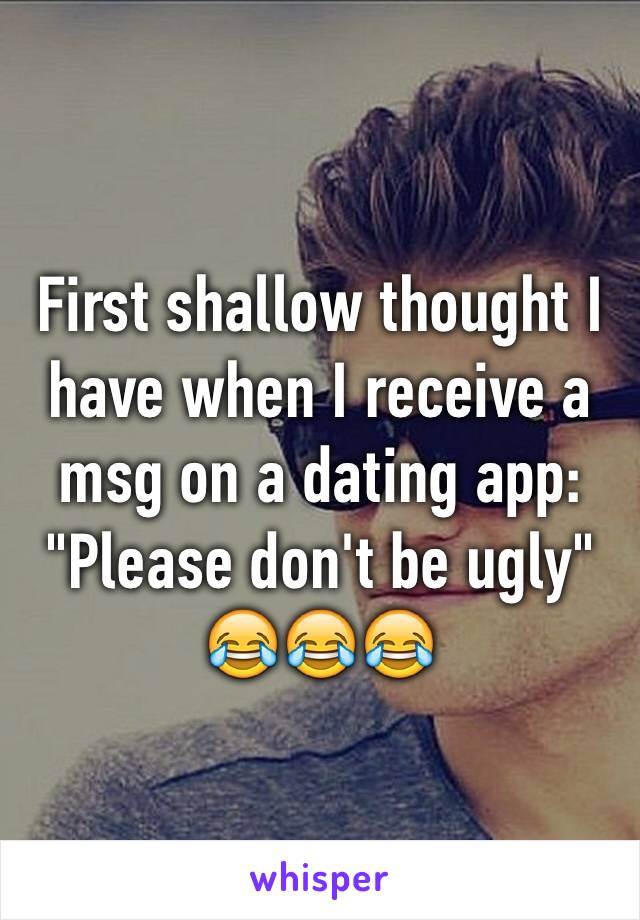 First shallow thought I have when I receive a msg on a dating app: "Please don't be ugly"
😂😂😂