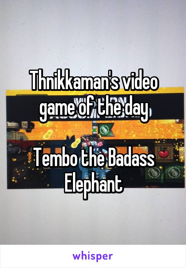 Thnikkaman's video game of the day

Tembo the Badass Elephant