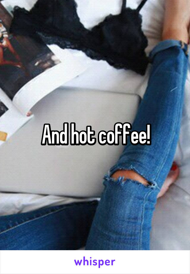 And hot coffee!