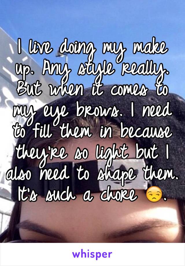 I live doing my make up. Any style really. But when it comes to my eye brows. I need to fill them in because they're so light but I also need to shape them. It's such a chore 😒.