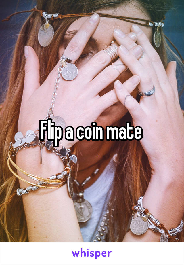 Flip a coin mate 