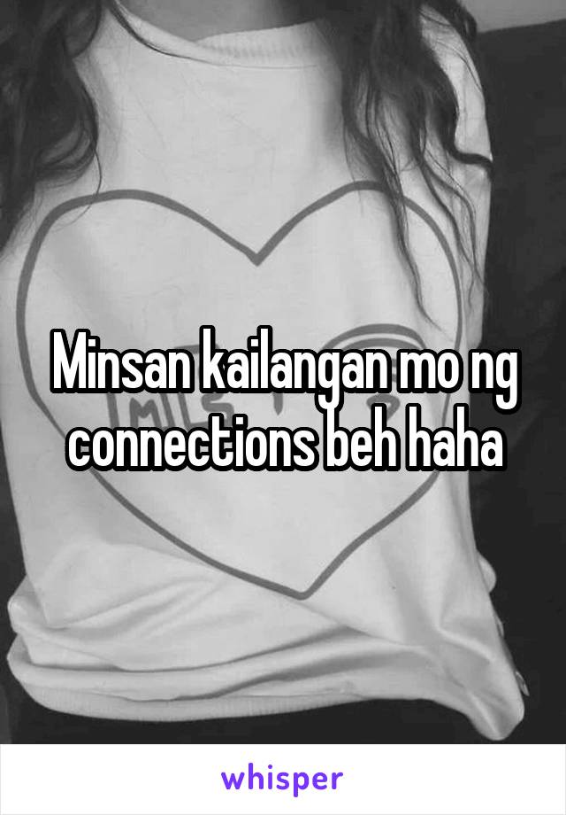 Minsan kailangan mo ng connections beh haha