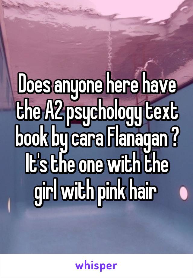 Does anyone here have the A2 psychology text book by cara Flanagan ? It's the one with the girl with pink hair 