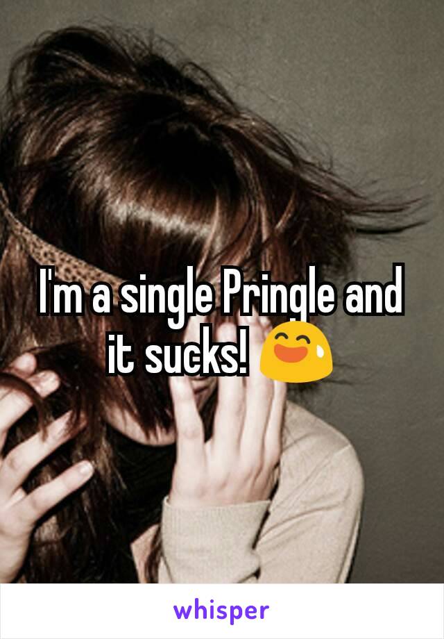 I'm a single Pringle and it sucks! 😅