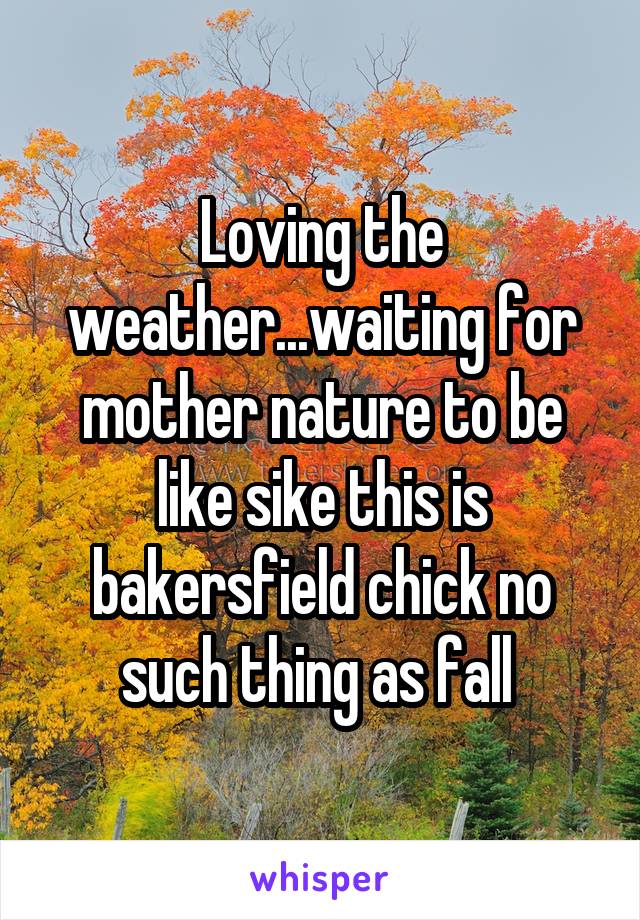 Loving the weather...waiting for mother nature to be like sike this is bakersfield chick no such thing as fall 