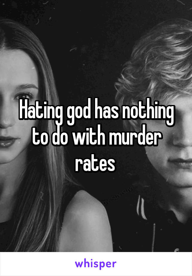 Hating god has nothing to do with murder rates 