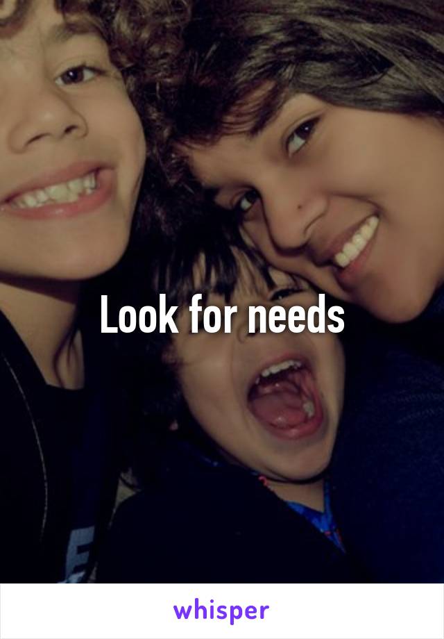 Look for needs