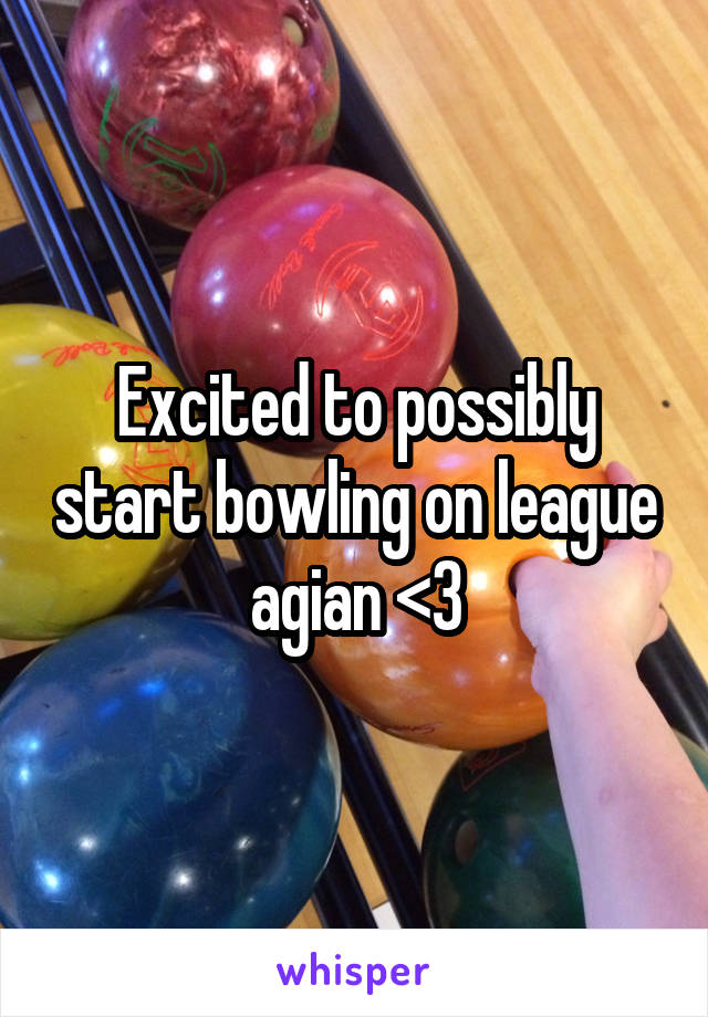 Excited to possibly start bowling on league agian <3