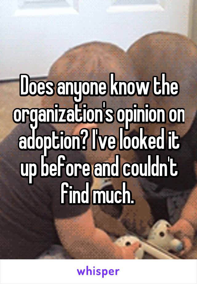 Does anyone know the organization's opinion on adoption? I've looked it up before and couldn't find much. 