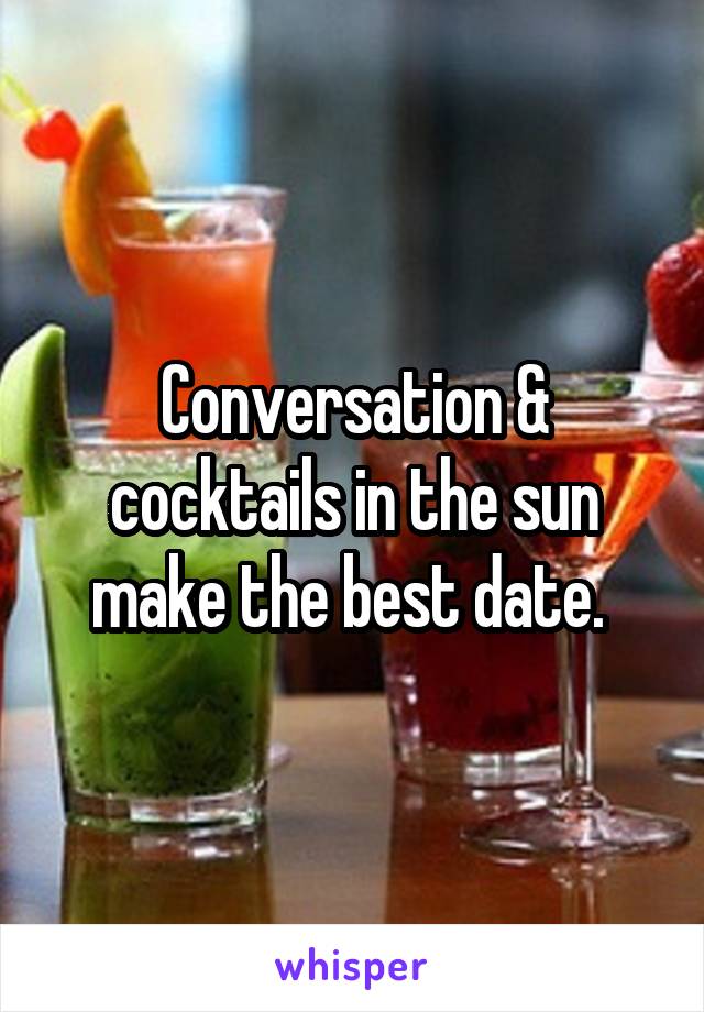 Conversation & cocktails in the sun make the best date. 