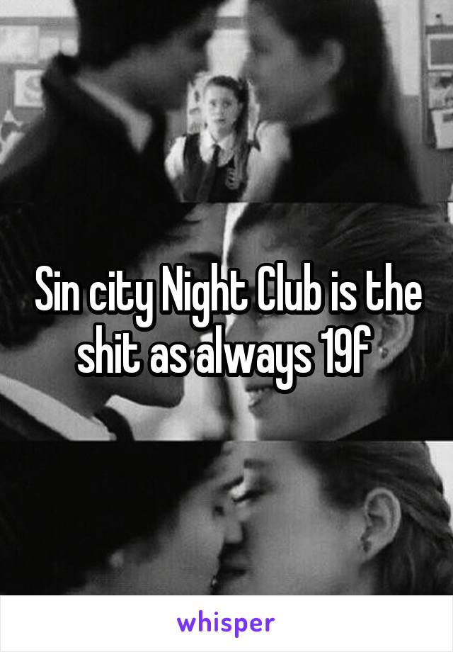 Sin city Night Club is the shit as always 19f 