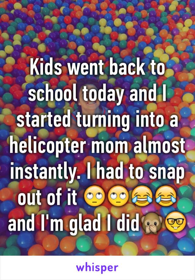 Kids went back to school today and I started turning into a helicopter mom almost instantly. I had to snap out of it 🙄🙄😂😂 and I'm glad I did🙊🤓