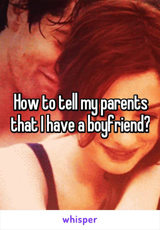 How to tell my parents that I have a boyfriend?