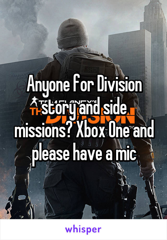 Anyone for Division story and side missions? Xbox One and please have a mic