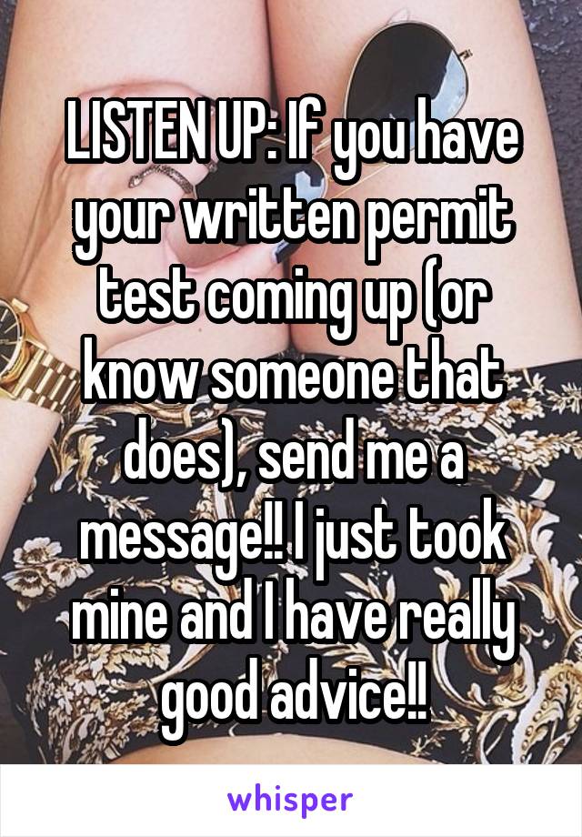 LISTEN UP: If you have your written permit test coming up (or know someone that does), send me a message!! I just took mine and I have really good advice!!