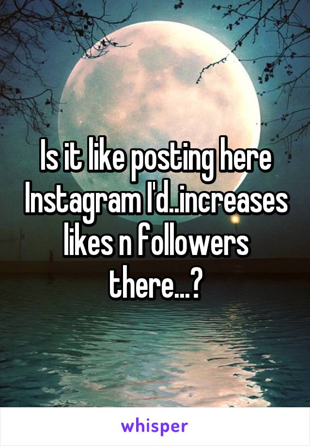 Is it like posting here Instagram I'd..increases likes n followers there...?