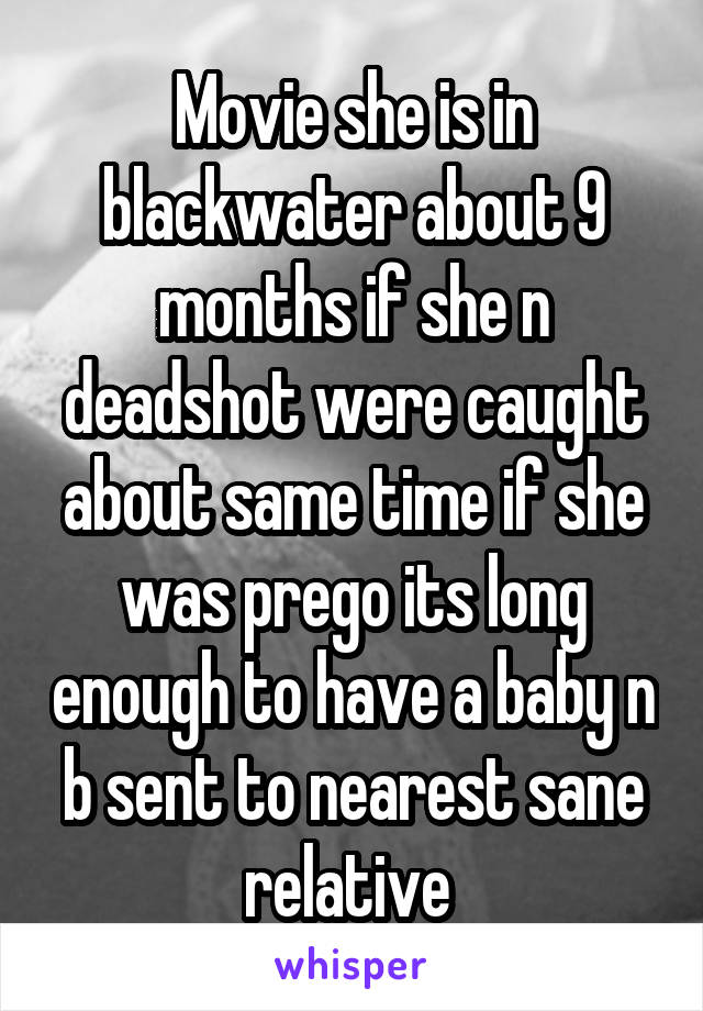 Movie she is in blackwater about 9 months if she n deadshot were caught about same time if she was prego its long enough to have a baby n b sent to nearest sane relative 