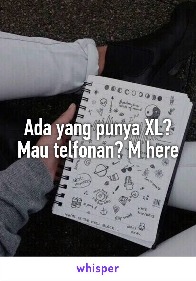 Ada yang punya XL? Mau telfonan? M here