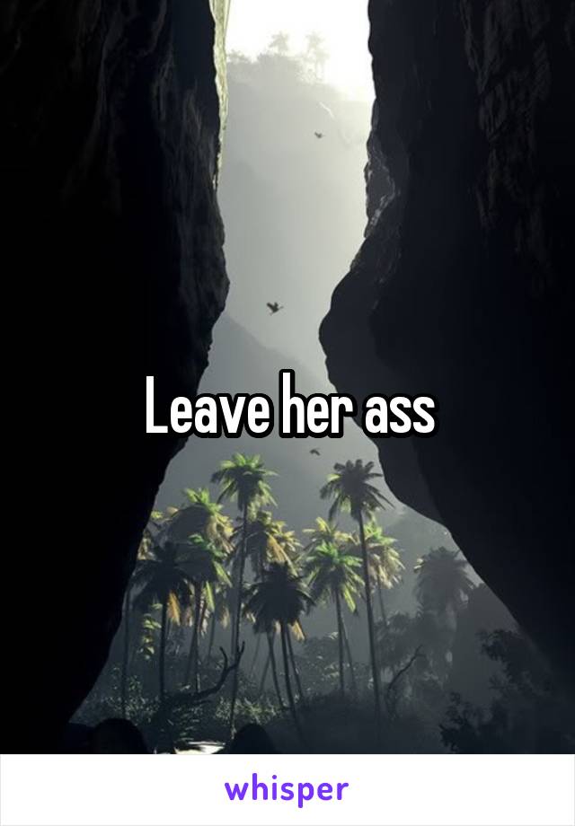 Leave her ass