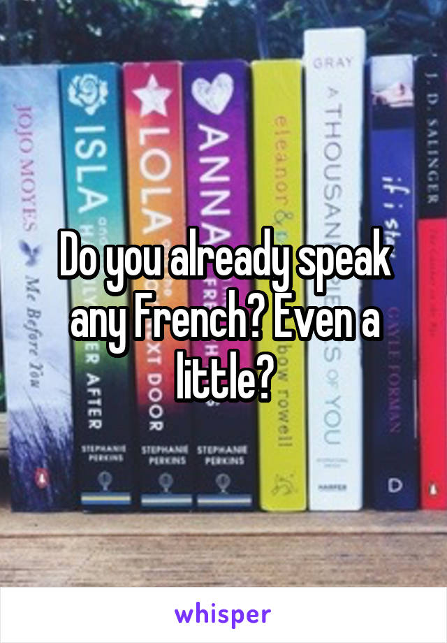 Do you already speak any French? Even a little?