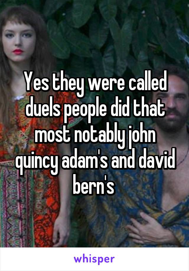 Yes they were called duels people did that most notably john quincy adam's and david bern's 
