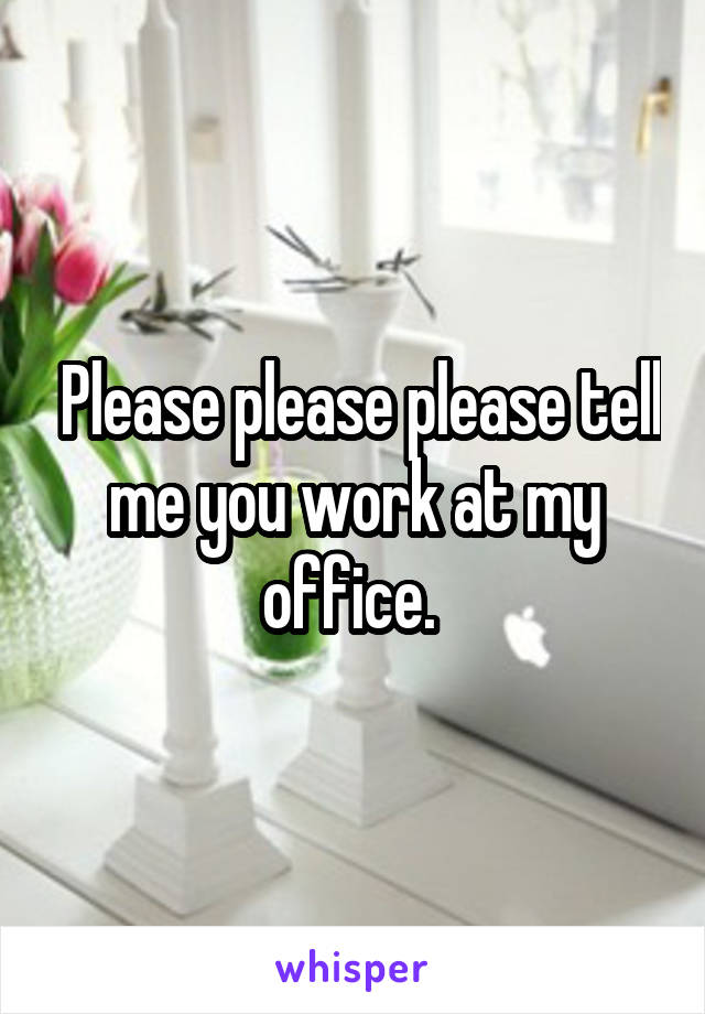  Please please please tell me you work at my office. 